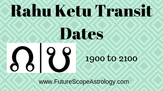 Rahu Ketu Transit dates from 1900 to 2100 (Rahu Ketu Gochar) 