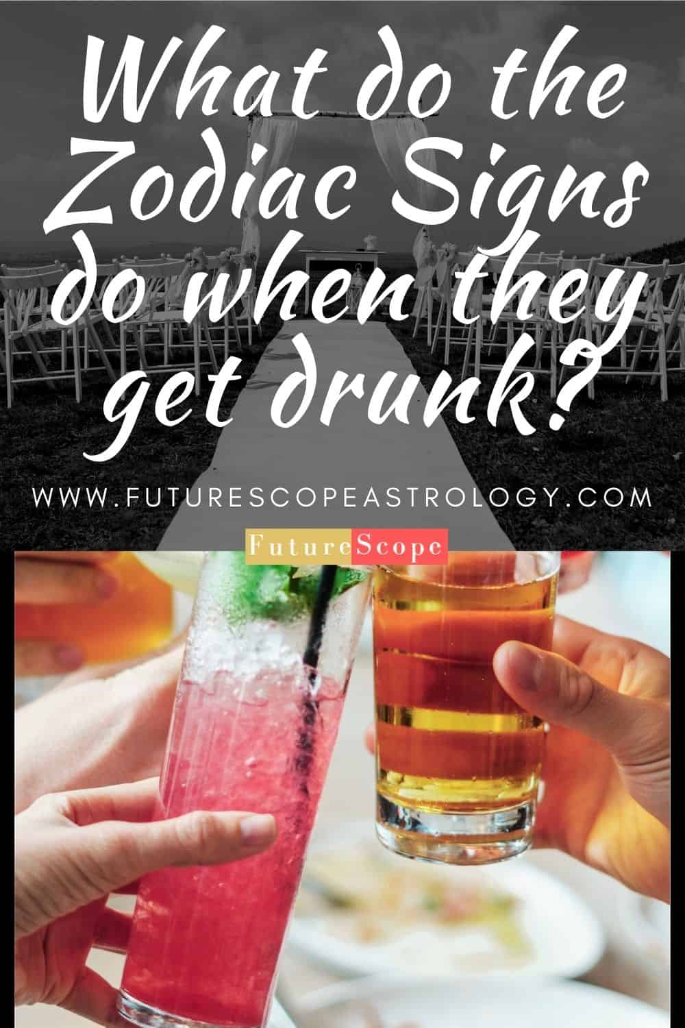 What do the Zodiac Signs do when they get drunk - FutureScope