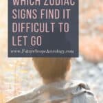 Which Zodiac signs Find it Difficult to Let Go