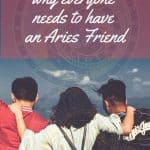 10 reasons why everyone needs to have an Aries Friend
