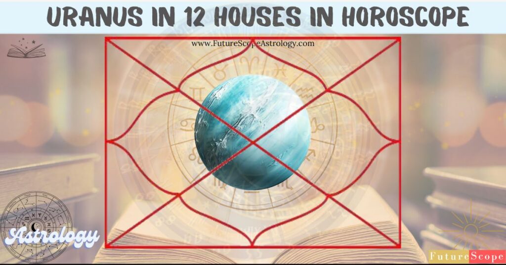 Effects of Uranus in 12 different houses in Horoscope