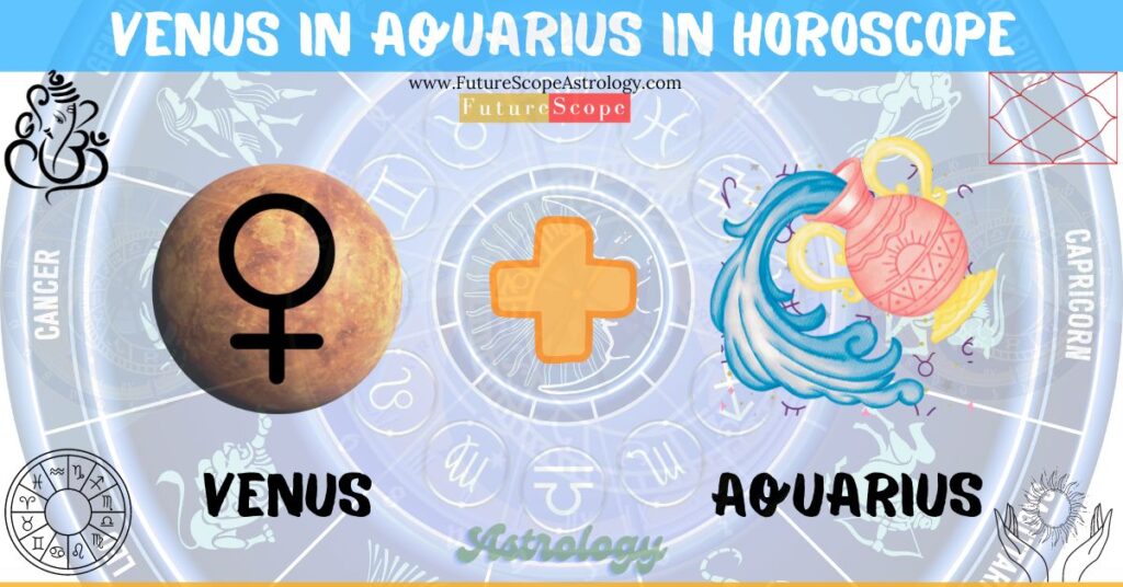 Venus in Aquarius in Horoscope: personality, traits, wealth, marriage, career, man, woman, in 12 houses