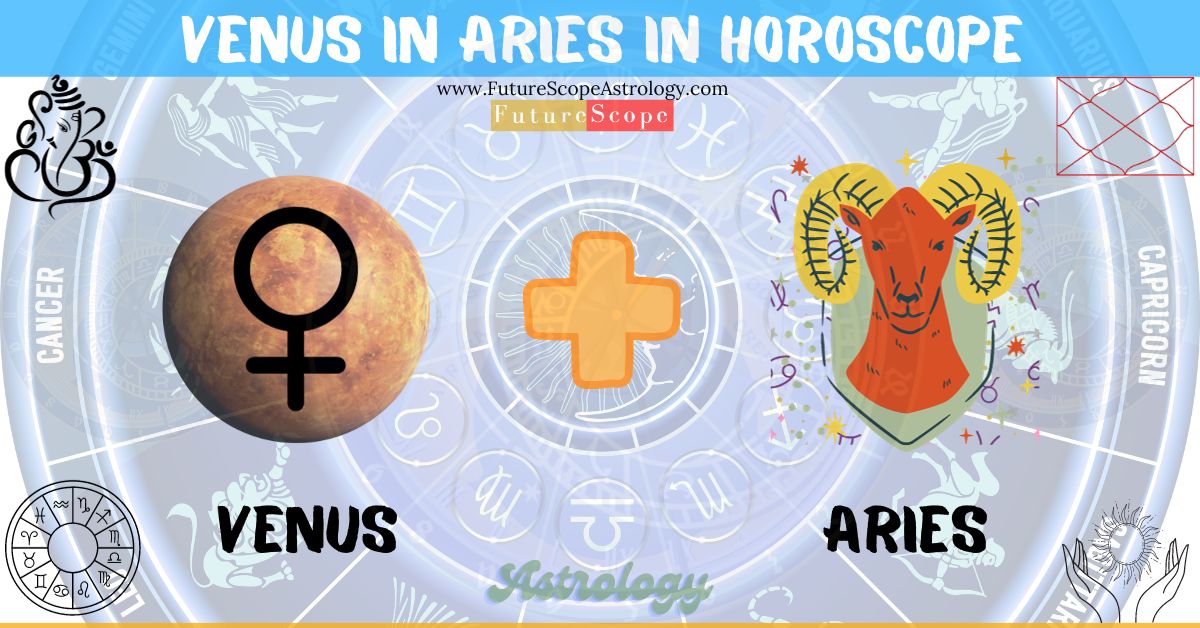 Venus in Aries in Horoscope: personality, traits, wealth, marriage, career, man, woman, in 12 houses