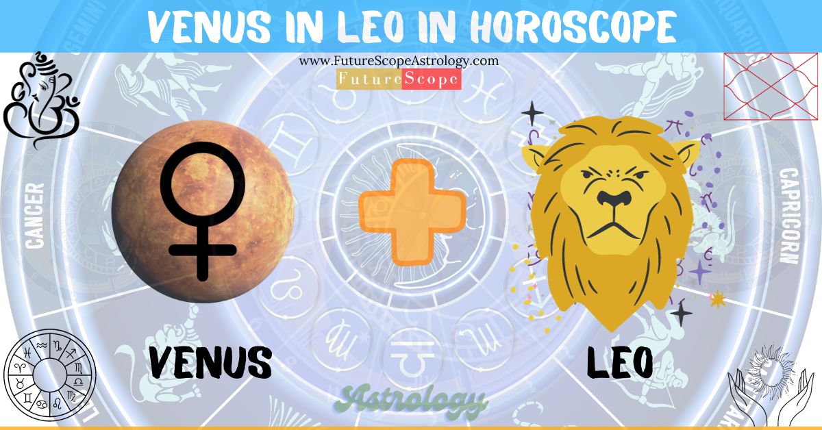 Venus in Leo in Horoscope: personality, traits, wealth, marriage, career, man, woman, 12 houses