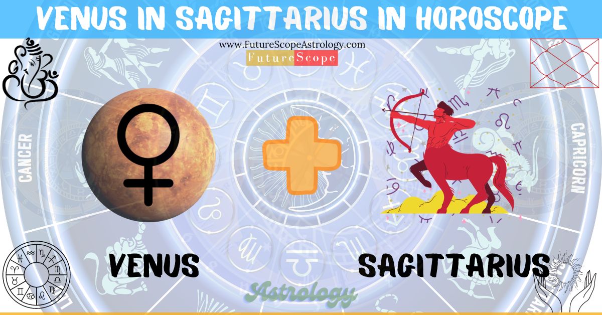 Venus in Sagittarius in Horoscope: personality, traits, wealth, marriage, career, man, woman, in 12 houses