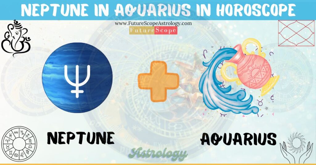 Neptune in Aquarius in Horoscope: personality, traits, wealth, marriage, career, man, woman, in 12 houses
