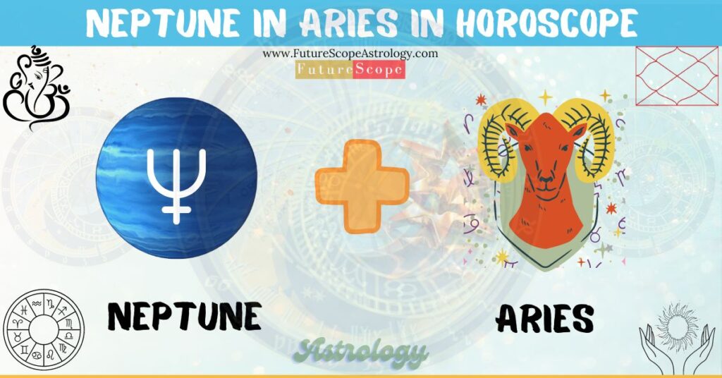 Neptune in Aries in Horoscope: personality, traits, wealth, marriage, career, man, woman, in 12 houses