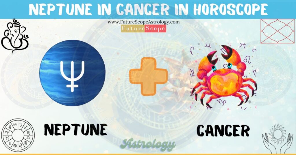 Neptune in Cancer in Horoscope: personality, traits, wealth, marriage, career, man, woman, in 12 houses