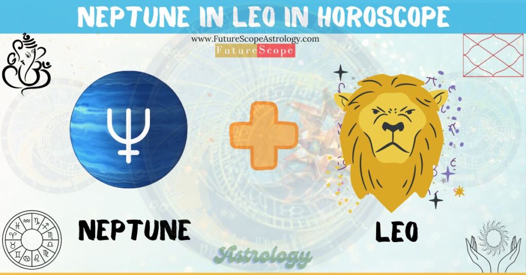 Neptune in Leo in Horoscope: personality, traits, wealth, marriage, career, man, woman, in 12 houses
