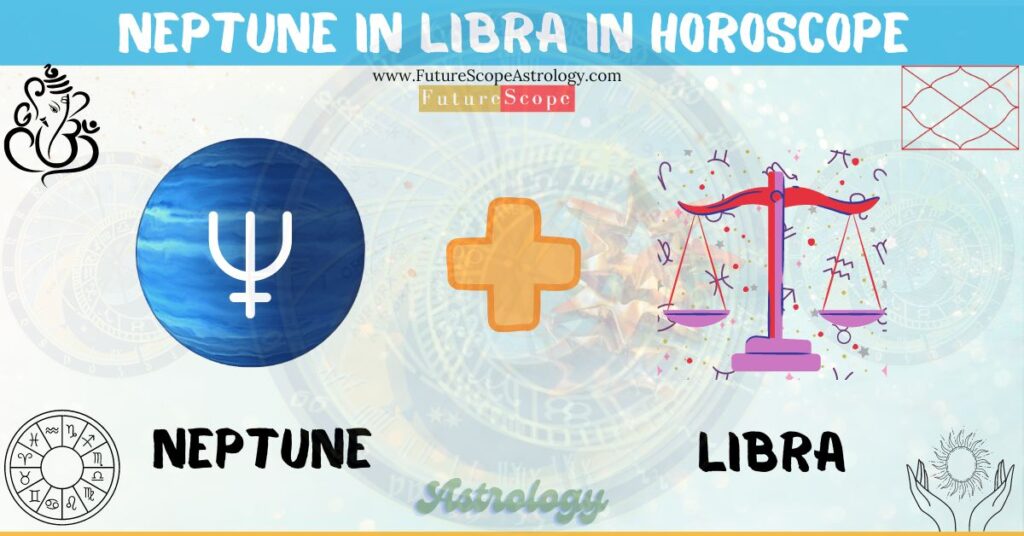 Neptune in Libra in Horoscope: personality, traits, wealth, marriage, career, man, woman, in 12 houses