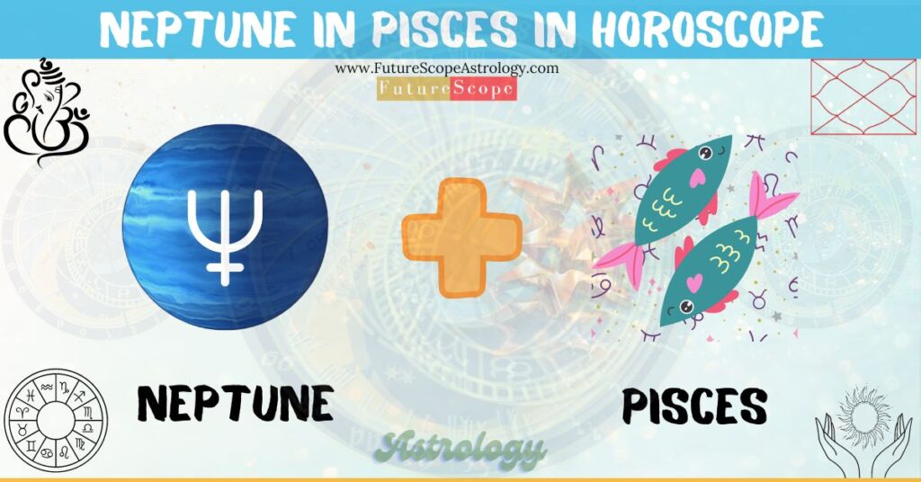 Neptune in Pisces in Horoscope: personality, traits, wealth, marriage, career, man, woman, in 12 houses