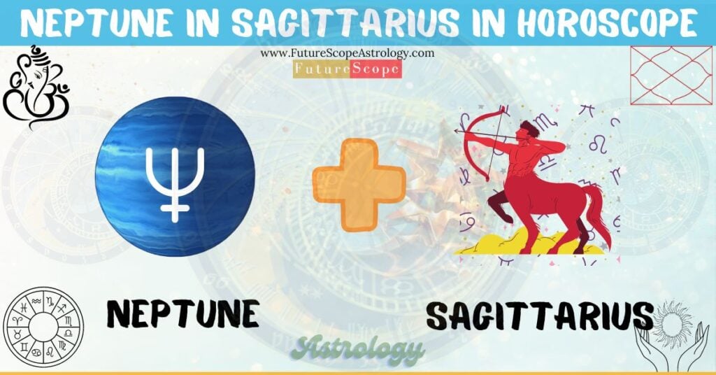 Neptune in Sagittarius in Horoscope: personality, traits, wealth, marriage, career, man, woman, in 12 houses