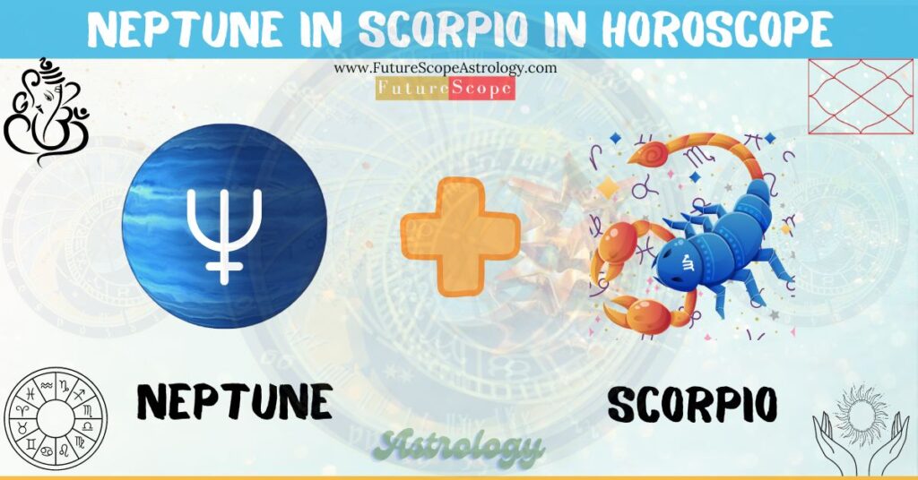 Neptune in Scorpio in Horoscope: personality, traits, wealth, marriage, career, man, woman, in 12 houses