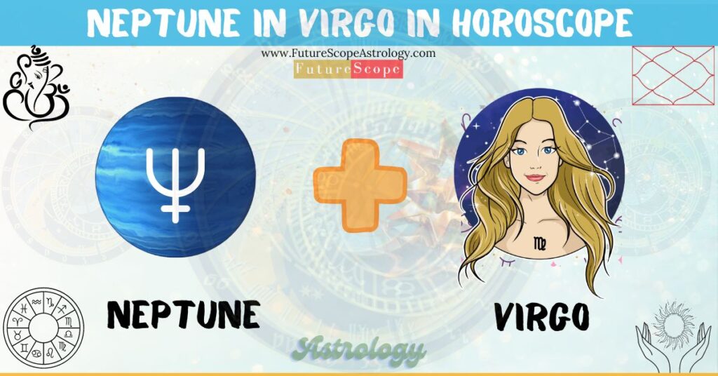 Neptune in Virgo in Horoscope: personality, traits, wealth, marriage, career, man, woman, in 12 houses