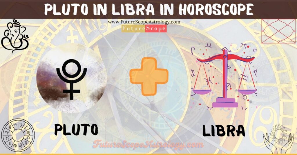 Pluto in Libra in Horoscope: personality, traits, wealth, marriage, career, man, woman, in 12 houses