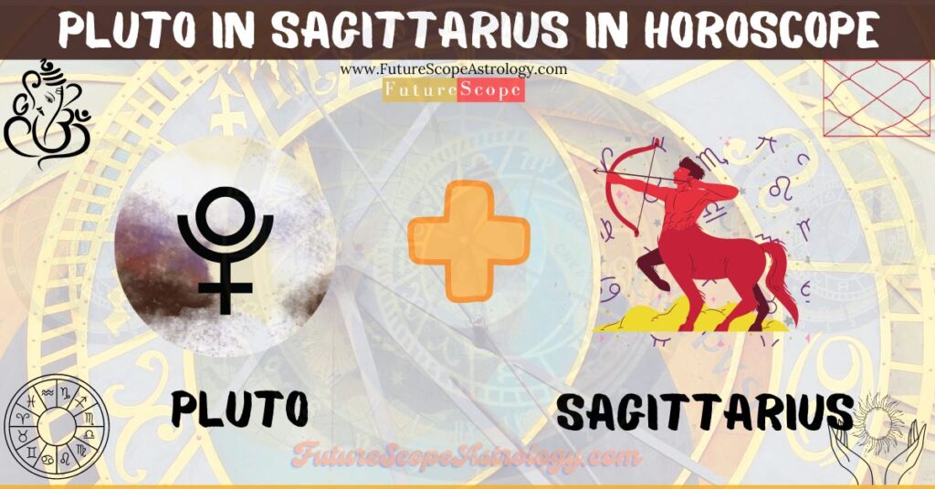 Pluto in Sagittarius in Horoscope: personality, traits, wealth, marriage, career, man, woman, in 12 houses