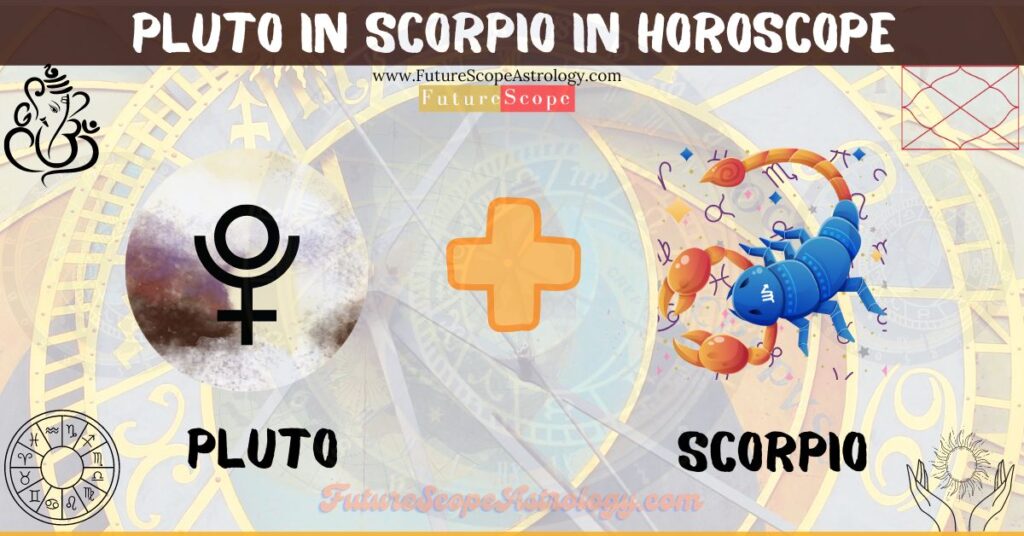 Pluto in Scorpio in Horoscope: personality, traits, wealth, marriage, career, man, woman, in 12 houses