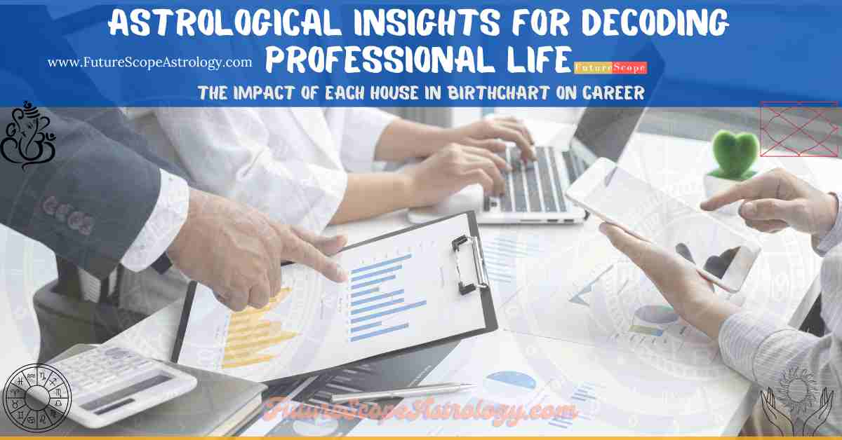Astrological Insights for decoding Professional life: the impact of each House in BirthChart on Career