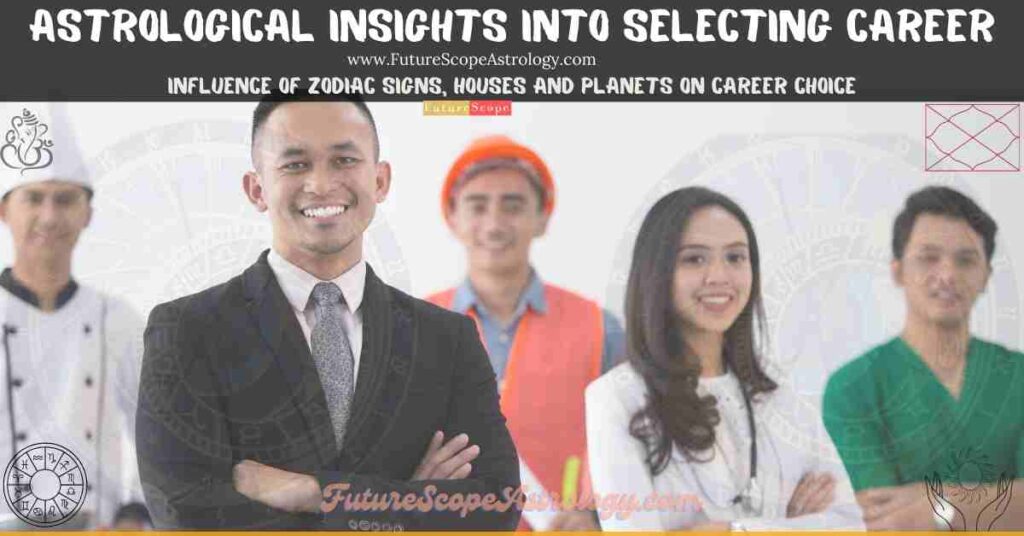 Astrological Insights into selecting Career: influence of zodiac signs, houses and planets on career choice