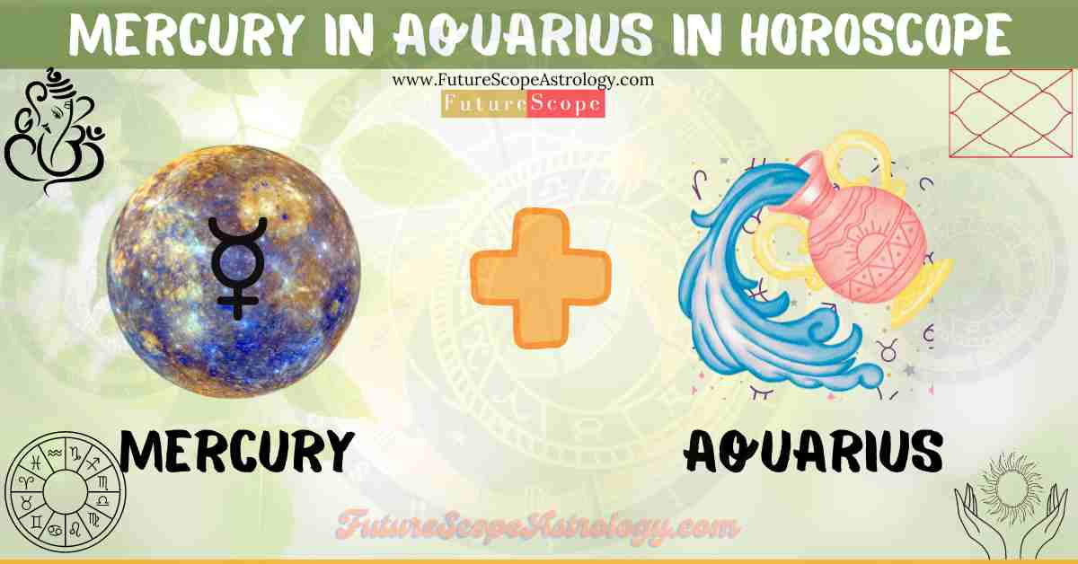 Mercury in Aquarius in Horoscope: personality, traits, wealth, marriage, career, man, woman, in 12 houses