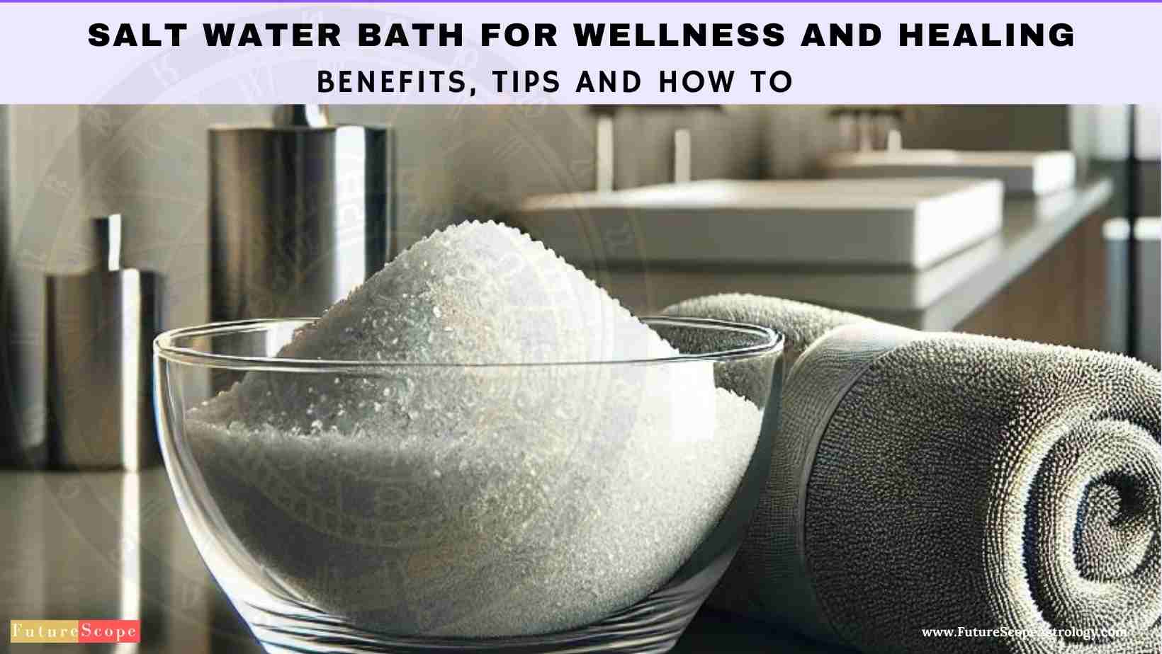 Salt Water Bath for Wellness and Healing: benefits, tips and How To